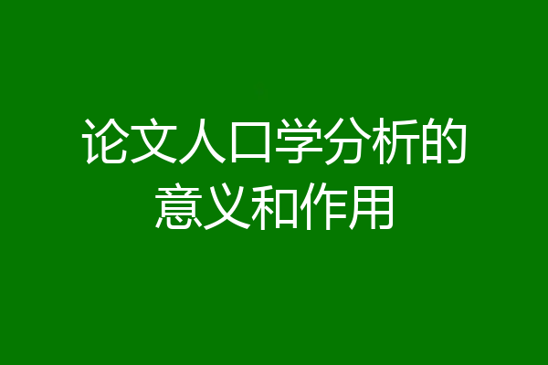 论文人口学分析的意义和作用