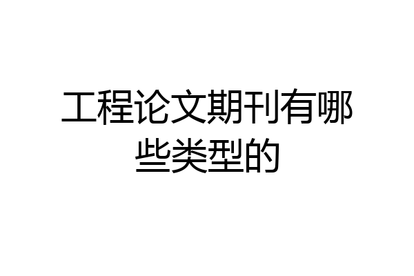 工程论文期刊有哪些类型的