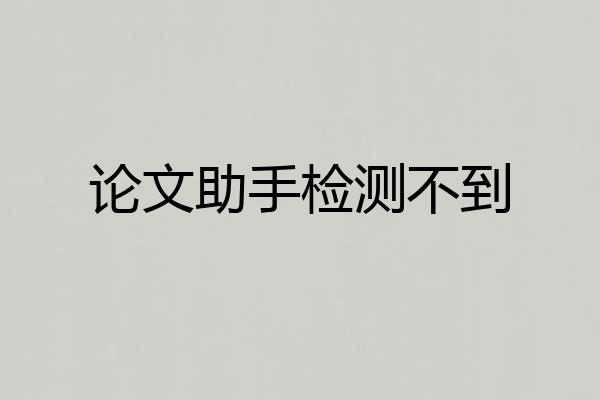 论文助手检测不到