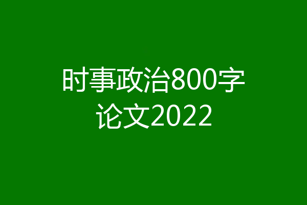 时事政治800字论文2022