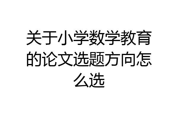 关于小学数学教育的论文选题方向怎么选