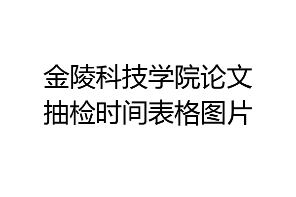 金陵科技学院论文抽检时间表格图片