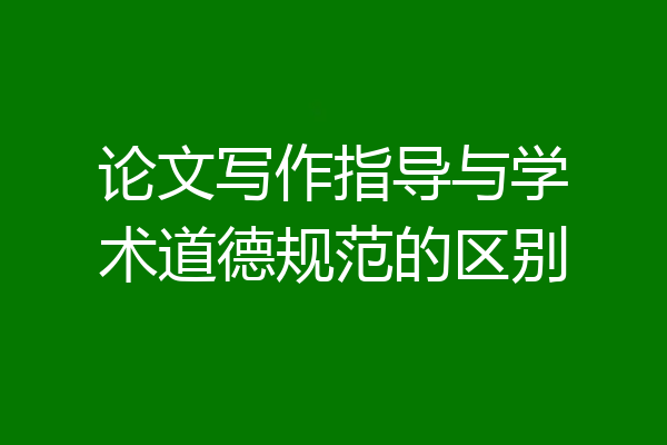 论文写作指导与学术道德规范的区别
