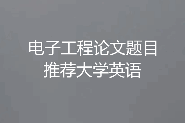 电子工程论文题目推荐大学英语