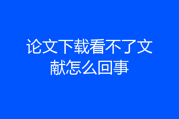 论文下载看不了文献怎么回事