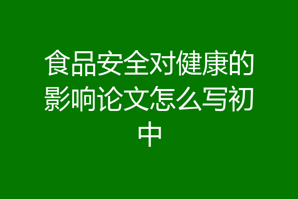 食品安全对健康的影响论文怎么写初中