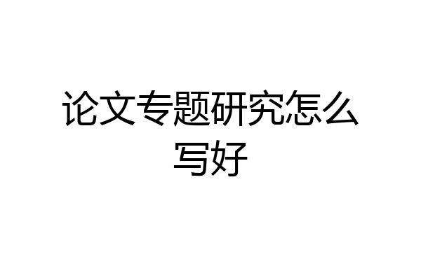 论文专题研究怎么写好