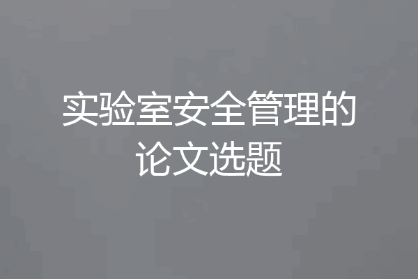 实验室安全管理的论文选题