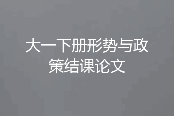 大一下册形势与政策结课论文