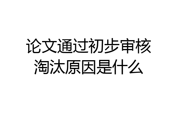 论文通过初步审核淘汰原因是什么