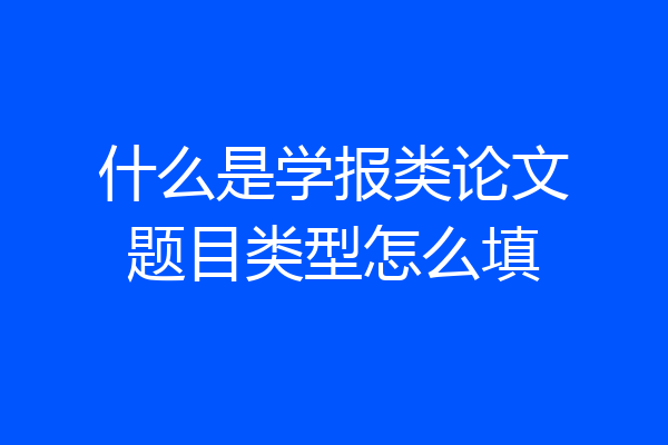 什么是学报类论文题目类型怎么填