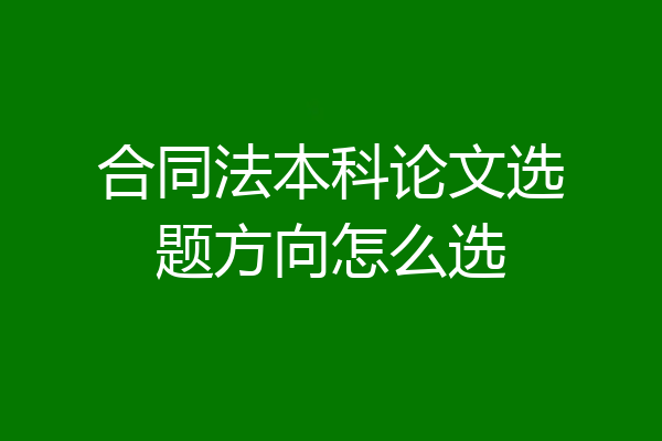 合同法本科论文选题方向怎么选