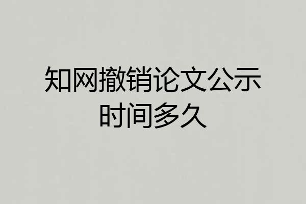 知网撤销论文公示时间多久