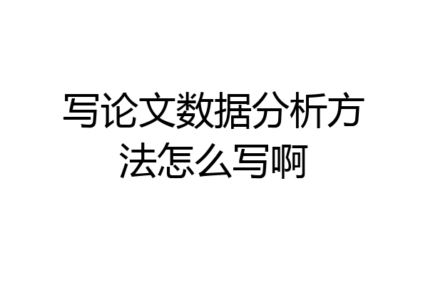 写论文数据分析方法怎么写啊