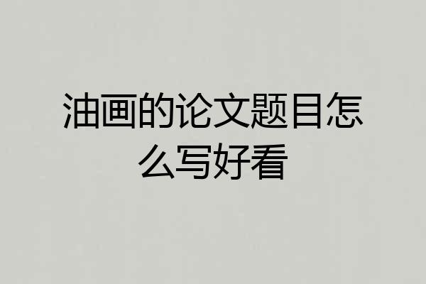 油画的论文题目怎么写好看