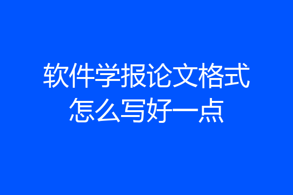 软件学报论文格式怎么写好一点