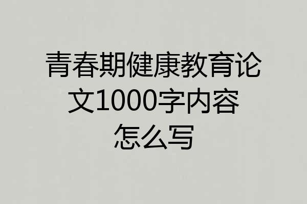 青春期健康教育论文1000字内容怎么写