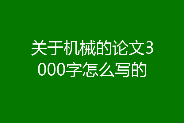 关于机械的论文3000字怎么写的