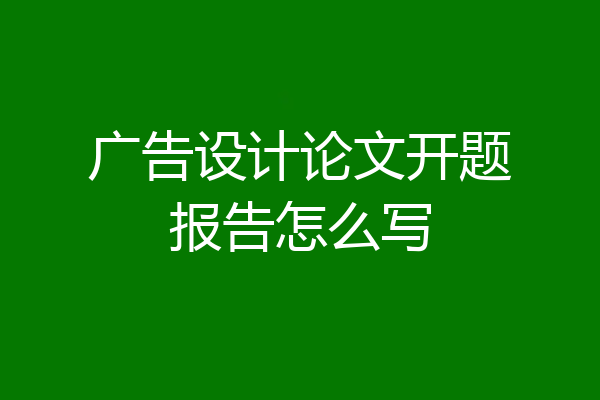 广告设计论文开题报告怎么写