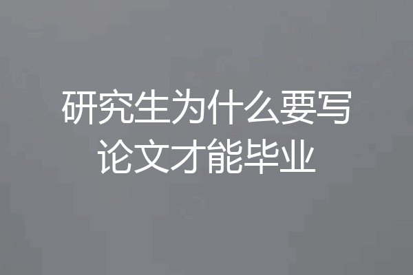 研究生为什么要写论文才能毕业
