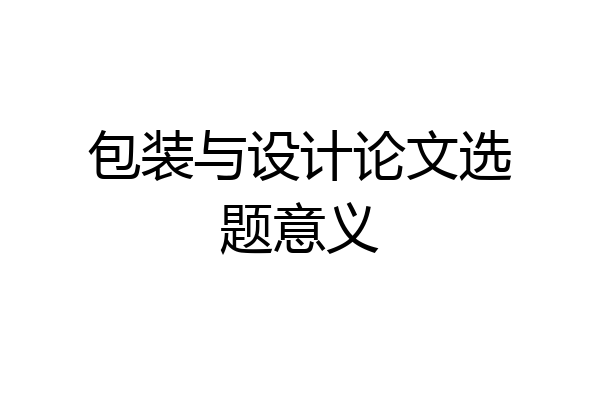 包装与设计论文选题意义
