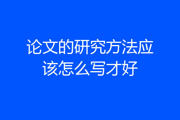 论文的研究方法应该怎么写才好