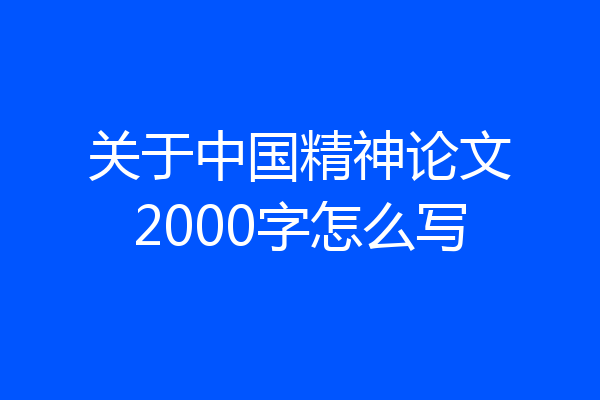 关于中国精神论文2000字怎么写