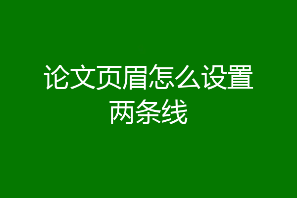 论文页眉怎么设置两条线