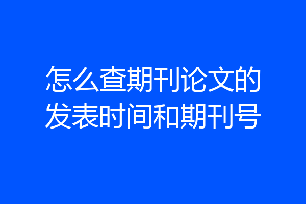 怎么查期刊论文的发表时间和期刊号