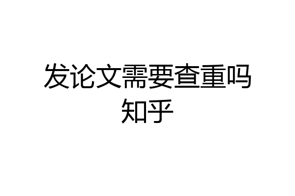 发论文需要查重吗知乎
