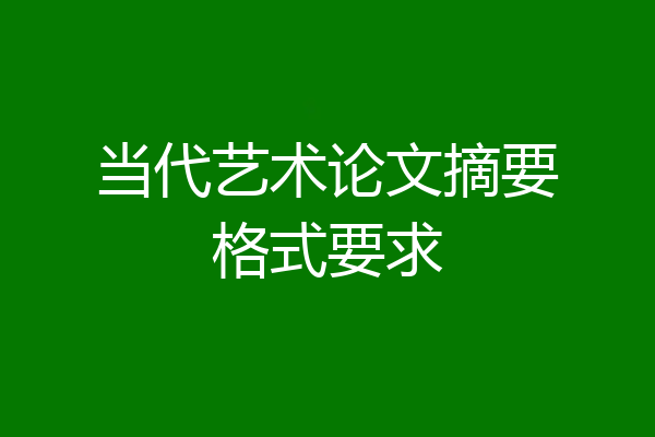当代艺术论文摘要格式要求
