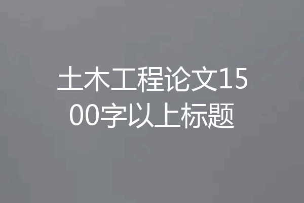 土木工程论文1500字以上标题
