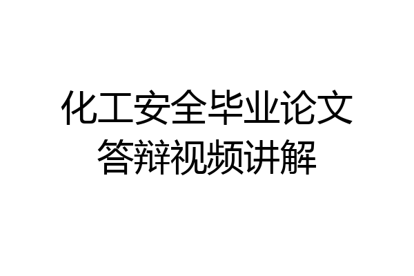 化工安全毕业论文答辩视频讲解