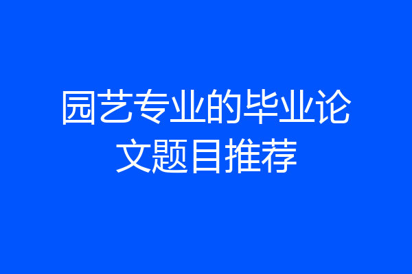 园艺专业的毕业论文题目推荐