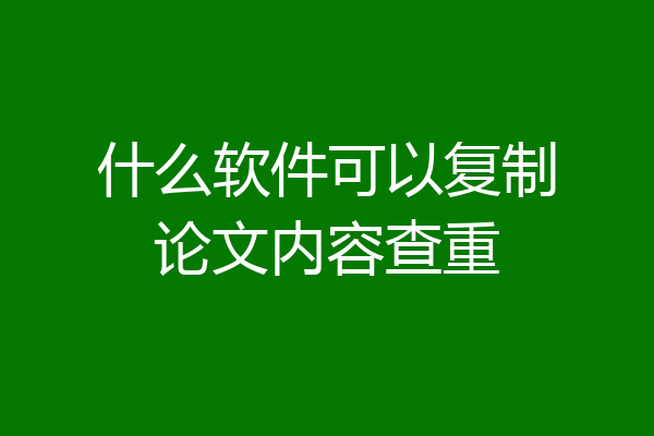 什么软件可以复制论文内容查重