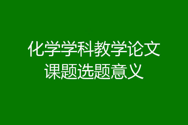 化学学科教学论文课题选题意义
