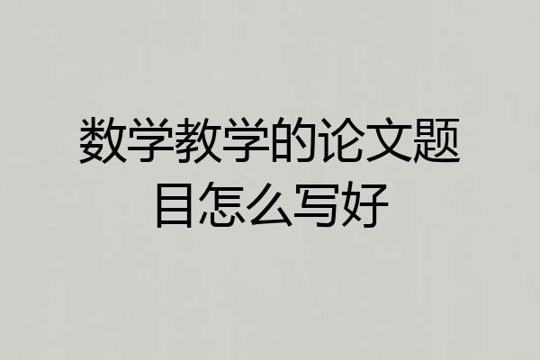数学教学的论文题目怎么写好