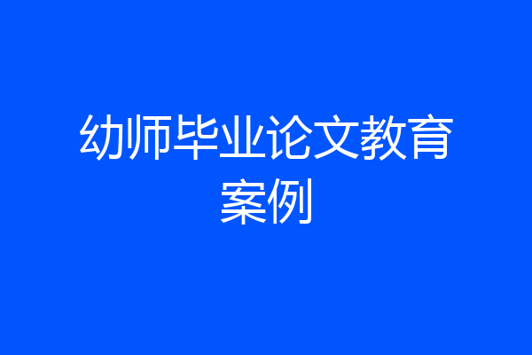 幼师毕业论文教育案例
