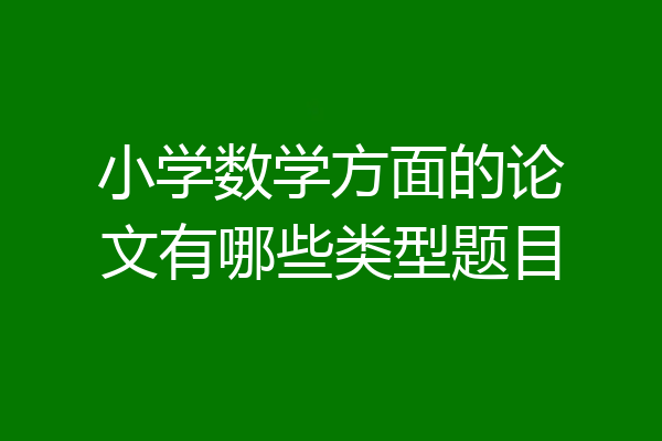 小学数学方面的论文有哪些类型题目