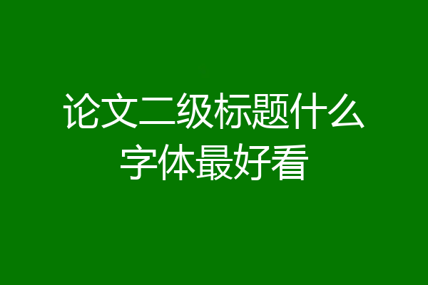 论文二级标题什么字体最好看