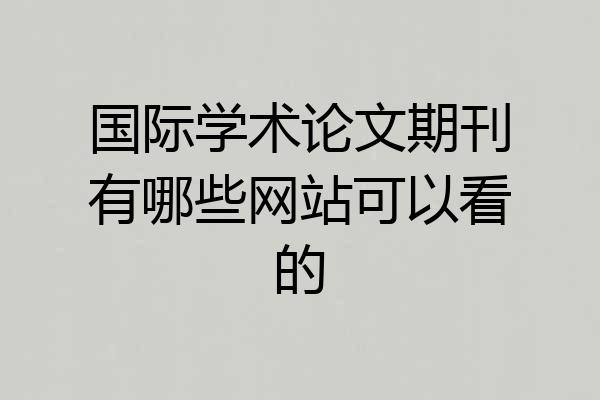 国际学术论文期刊有哪些网站可以看的