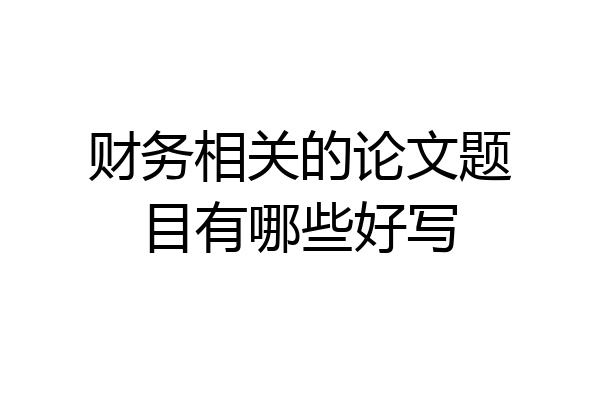 财务相关的论文题目有哪些好写
