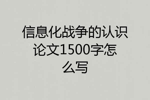信息化战争的认识论文1500字怎么写