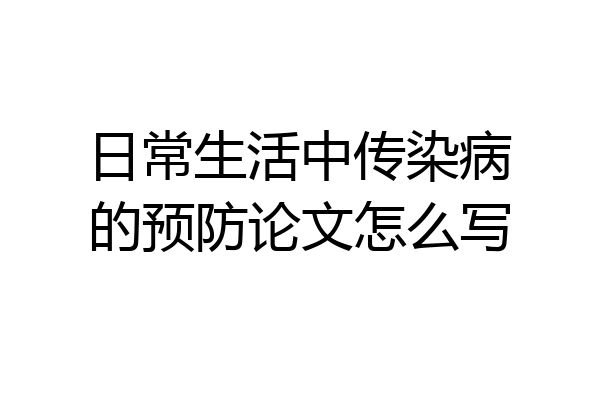 日常生活中传染病的预防论文怎么写