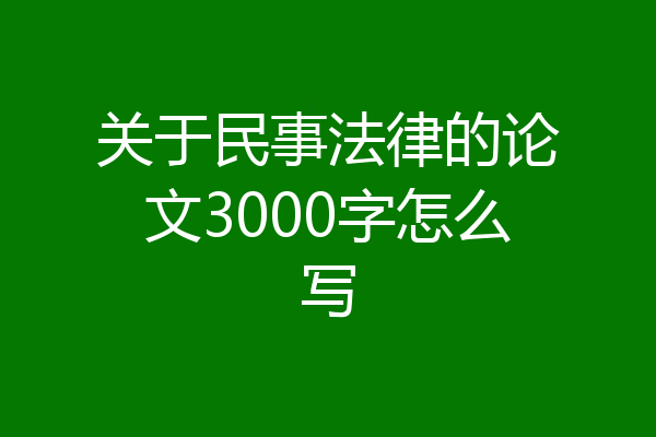 关于民事法律的论文3000字怎么写
