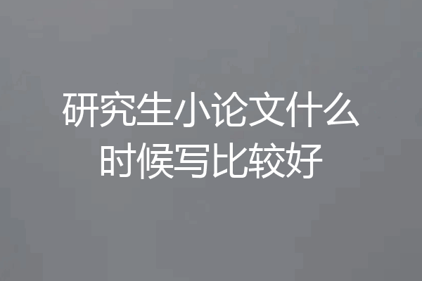 研究生小论文什么时候写比较好