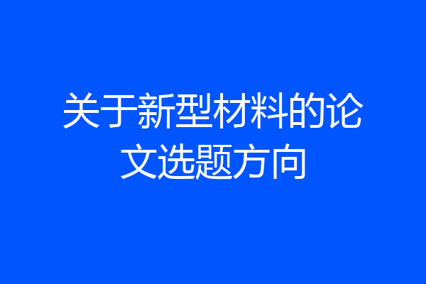 关于新型材料的论文选题方向
