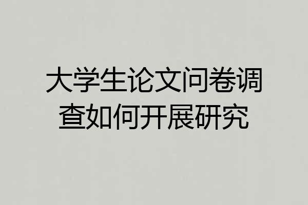 大学生论文问卷调查如何开展研究