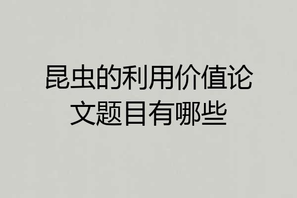 昆虫的利用价值论文题目有哪些