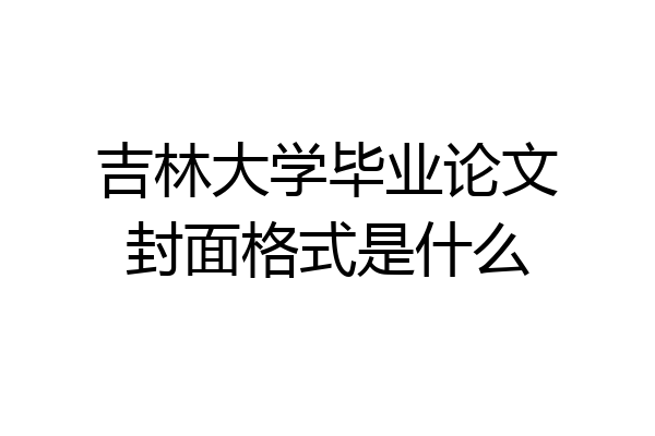 吉林大学毕业论文封面格式是什么